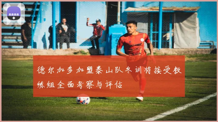 德尔加多加盟泰山队冬训将接受教练组全面考察与评估