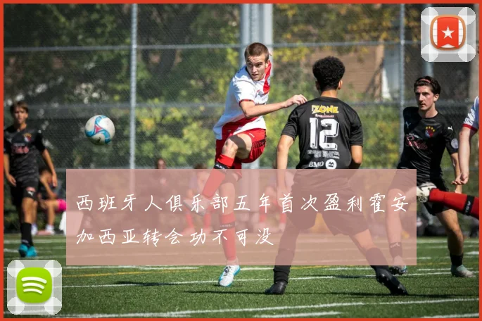西班牙人俱乐部五年首次盈利霍安加西亚转会功不可没