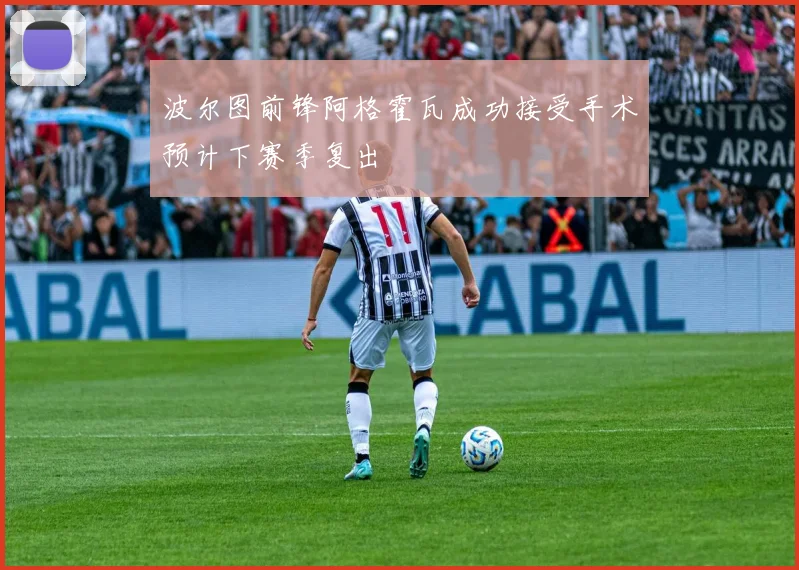 波尔图前锋阿格霍瓦成功接受手术预计下赛季复出